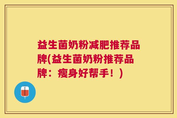 益生菌奶粉减肥推荐品牌(益生菌奶粉推荐品牌：瘦身好帮手！)