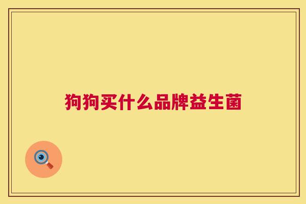 狗狗买什么品牌益生菌