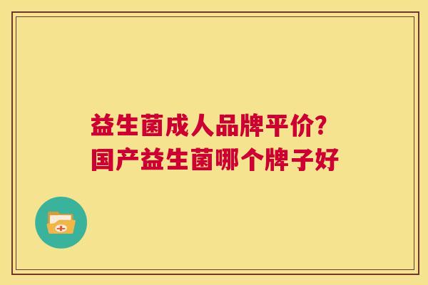 益生菌成人品牌平价？国产益生菌哪个牌子好