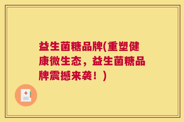 益生菌糖品牌(重塑健康微生态，益生菌糖品牌震撼来袭！)