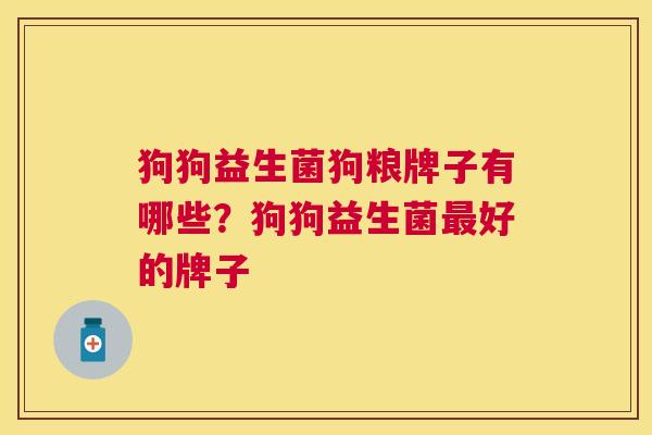 狗狗益生菌狗粮牌子有哪些？狗狗益生菌最好的牌子