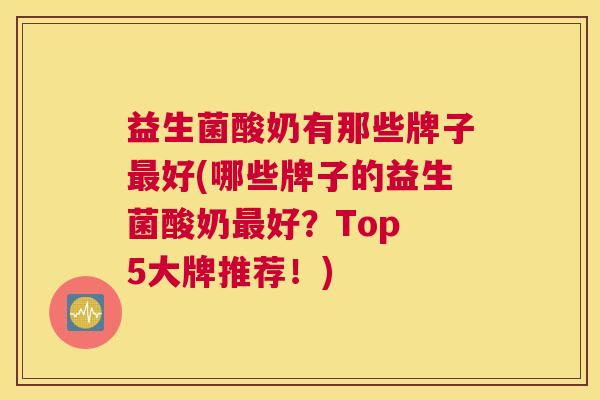 益生菌酸奶有那些牌子最好(哪些牌子的益生菌酸奶最好？Top 5大牌推荐！)