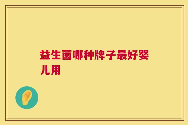 益生菌哪种牌子最好婴儿用