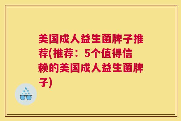 美国成人益生菌牌子推荐(推荐：5个值得信赖的美国成人益生菌牌子)