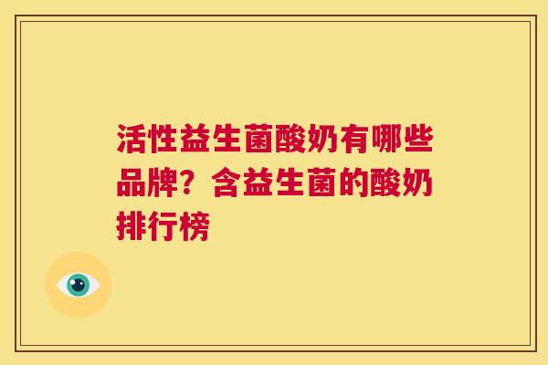 活性益生菌酸奶有哪些品牌？含益生菌的酸奶排行榜