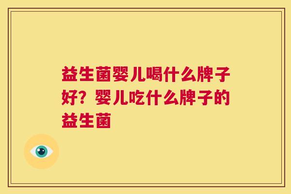 益生菌婴儿喝什么牌子好？婴儿吃什么牌子的益生菌