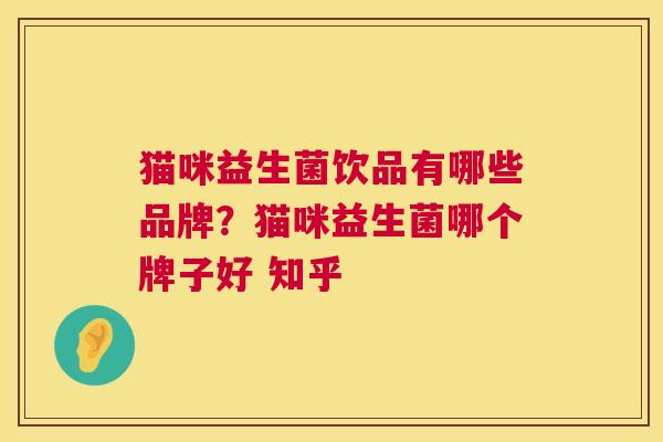 猫咪益生菌饮品有哪些品牌？猫咪益生菌哪个牌子好 知乎