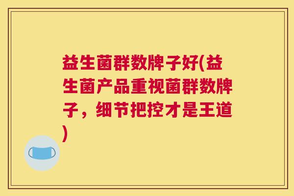 益生菌群数牌子好(益生菌产品重视菌群数牌子，细节把控才是王道)