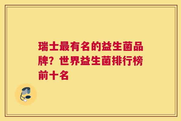 瑞士最有名的益生菌品牌？世界益生菌排行榜前十名