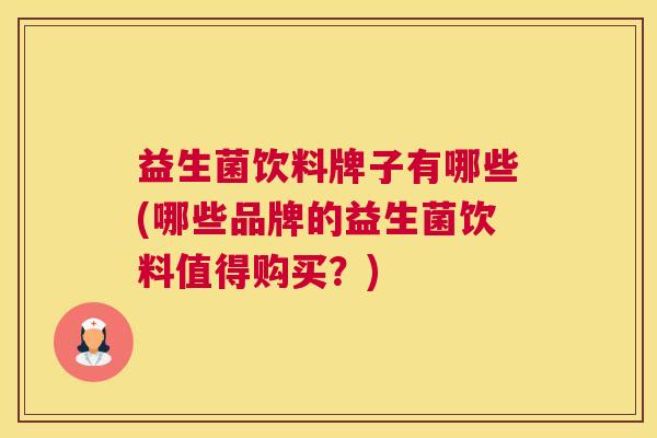 益生菌饮料牌子有哪些(哪些品牌的益生菌饮料值得购买？)