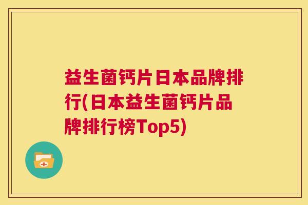 益生菌钙片日本品牌排行(日本益生菌钙片品牌排行榜Top5)