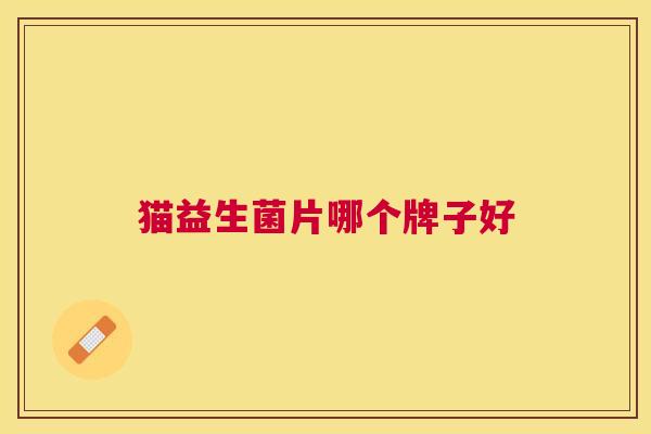 猫益生菌片哪个牌子好