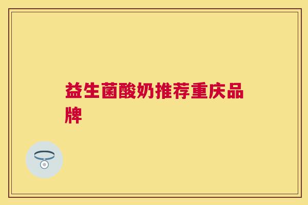 益生菌酸奶推荐重庆品牌