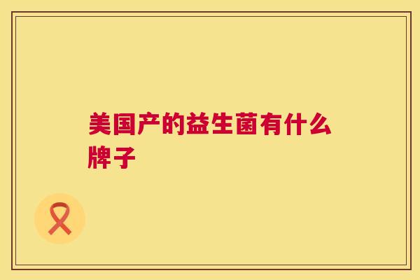 美国产的益生菌有什么牌子