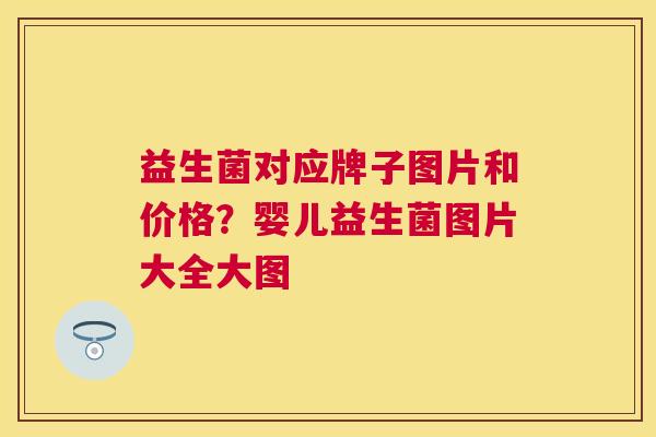益生菌对应牌子图片和价格？婴儿益生菌图片大全大图