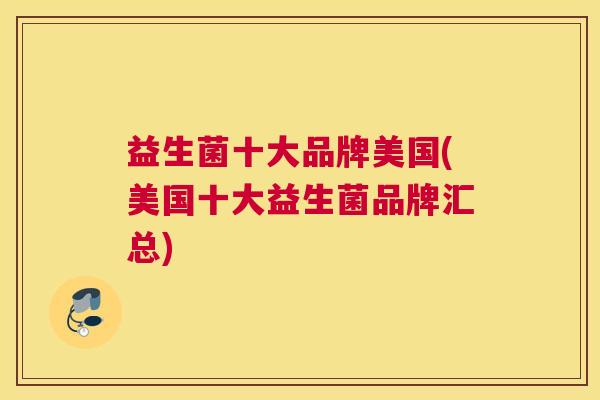 益生菌十大品牌美国(美国十大益生菌品牌汇总)