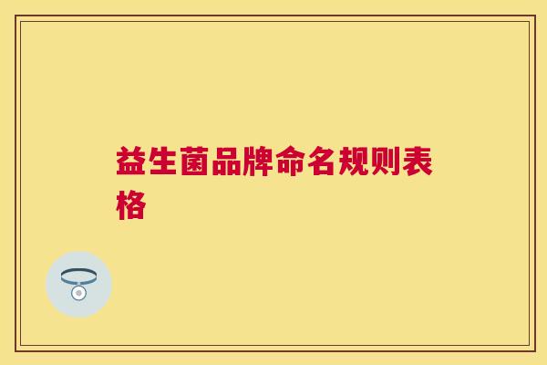 益生菌品牌命名规则表格