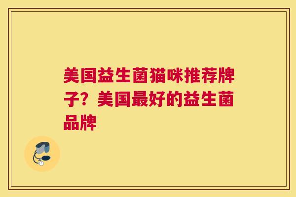 美国益生菌猫咪推荐牌子？美国最好的益生菌品牌