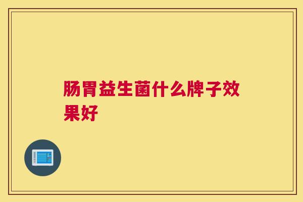 肠胃益生菌什么牌子效果好