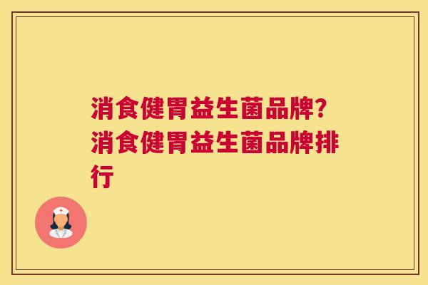 消食健胃益生菌品牌？消食健胃益生菌品牌排行