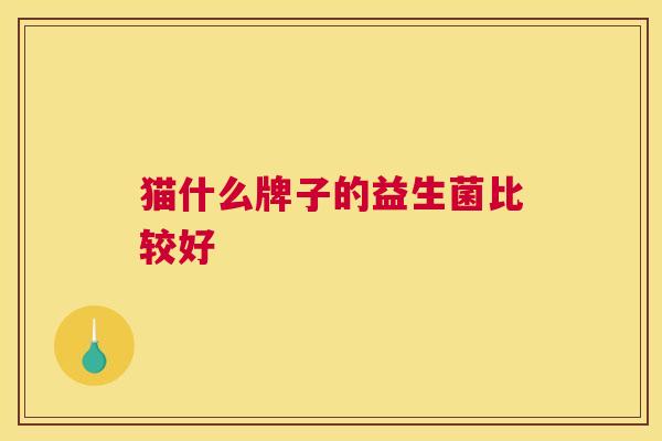 猫什么牌子的益生菌比较好