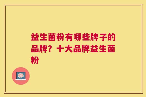 益生菌粉有哪些牌子的品牌？十大品牌益生菌粉
