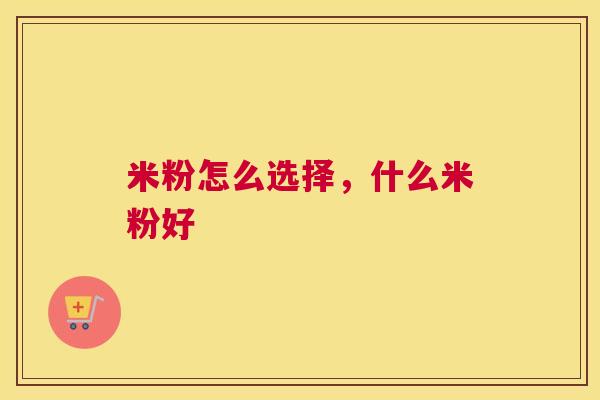 米粉怎么选择，什么米粉好