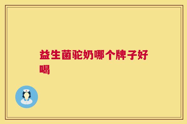 益生菌驼奶哪个牌子好喝