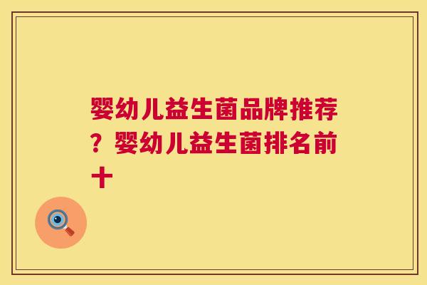 婴幼儿益生菌品牌推荐？婴幼儿益生菌排名前十