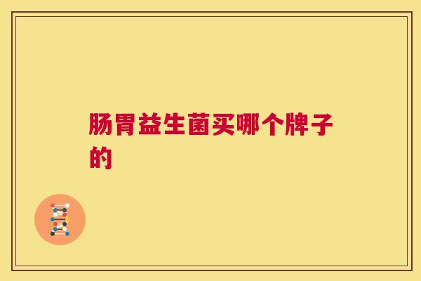 肠胃益生菌买哪个牌子的
