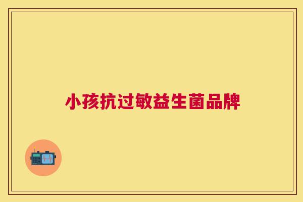 小孩抗过敏益生菌品牌