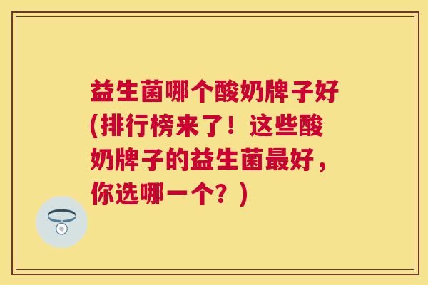 益生菌哪个酸奶牌子好(排行榜来了！这些酸奶牌子的益生菌最好，你选哪一个？)