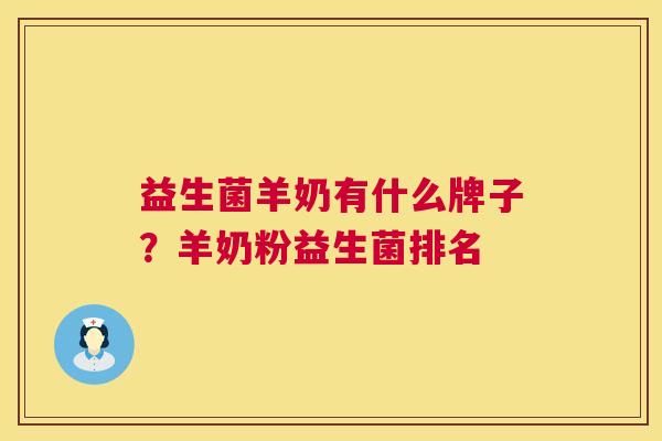 益生菌羊奶有什么牌子？羊奶粉益生菌排名