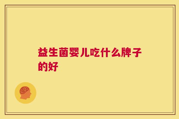 益生菌婴儿吃什么牌子的好