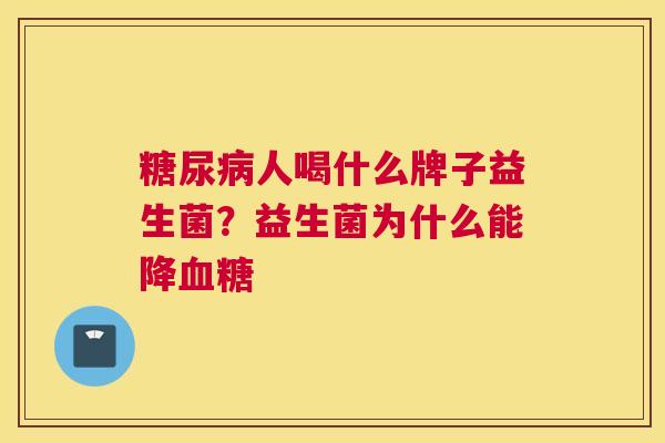糖尿病人喝什么牌子益生菌？益生菌为什么能降血糖
