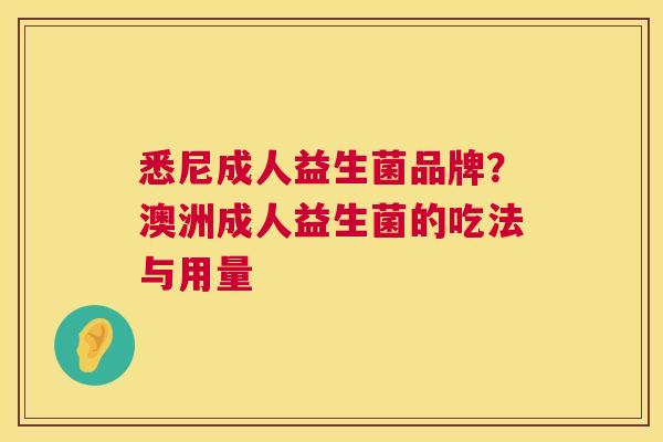 悉尼成人益生菌品牌？澳洲成人益生菌的吃法与用量