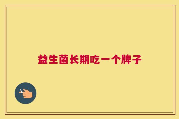 益生菌长期吃一个牌子