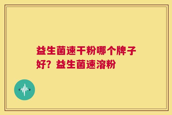 益生菌速干粉哪个牌子好？益生菌速溶粉