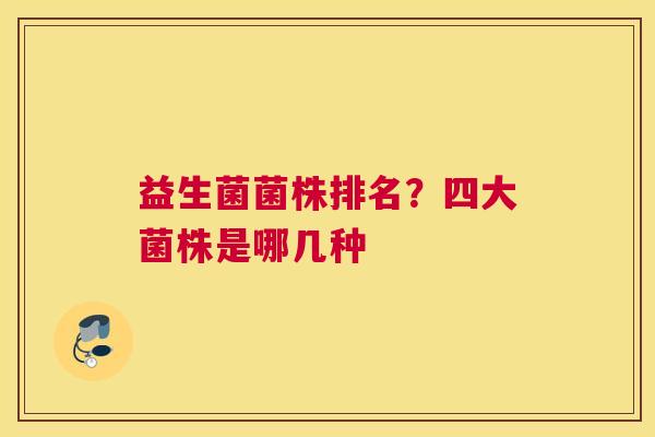益生菌菌株排名？四大菌株是哪几种