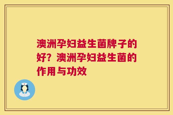 澳洲孕妇益生菌牌子的好？澳洲孕妇益生菌的作用与功效
