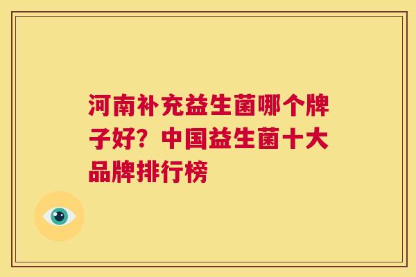 河南补充益生菌哪个牌子好？中国益生菌十大品牌排行榜