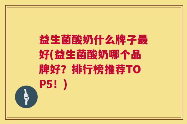 益生菌酸奶什么牌子最好(益生菌酸奶哪个品牌好？排行榜推荐TOP5！)