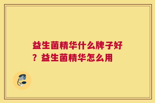 益生菌精华什么牌子好？益生菌精华怎么用