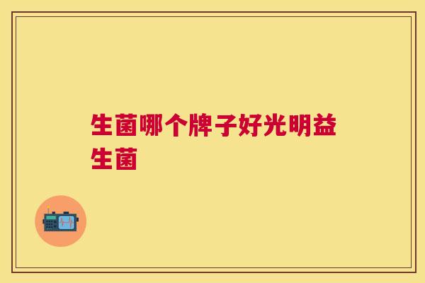 生菌哪个牌子好光明益生菌