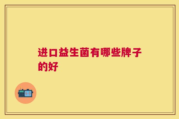 进口益生菌有哪些牌子的好