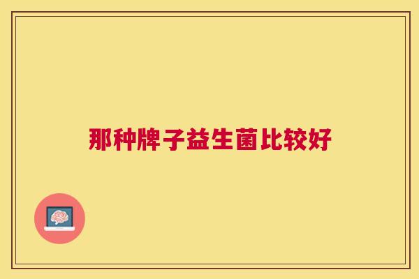 那种牌子益生菌比较好