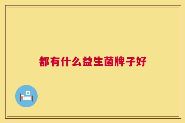 都有什么益生菌牌子好