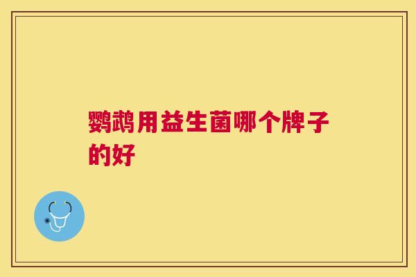 鹦鹉用益生菌哪个牌子的好