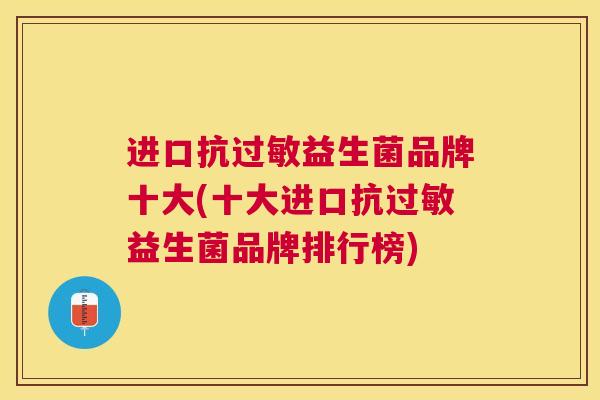 进口抗过敏益生菌品牌十大(十大进口抗过敏益生菌品牌排行榜)