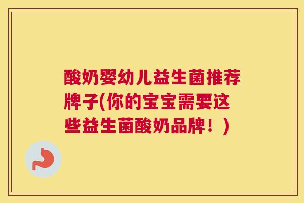 酸奶婴幼儿益生菌推荐牌子(你的宝宝需要这些益生菌酸奶品牌！)